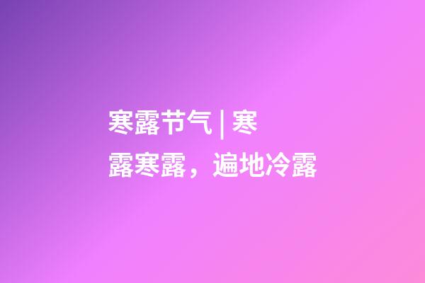 寒露节气 | 寒露寒露，遍地冷露